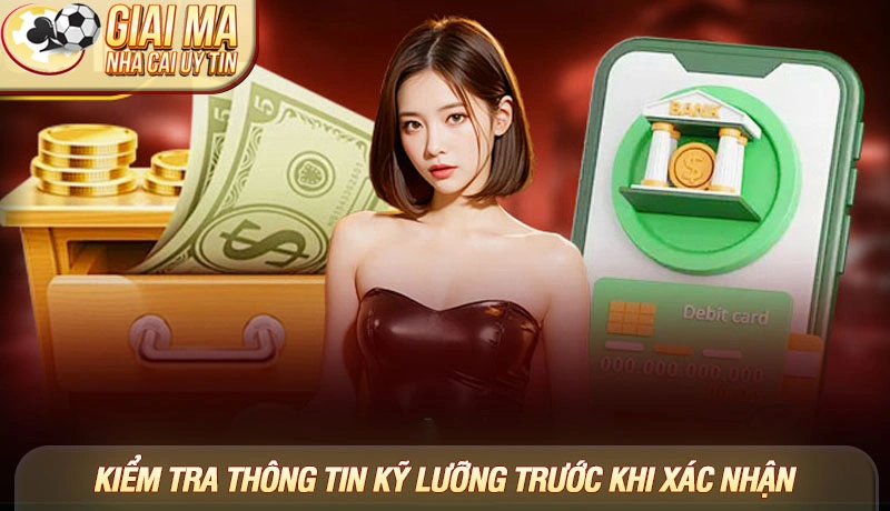 Hướng dẫn nạp tiền nhà cái - Chi tiết từ A-Z cho người mới 3 Luôn kiểm tra thông tin kỹ lưỡng trước khi xác nhận